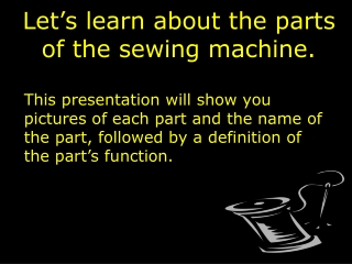 Let’s learn about the parts of the sewing machine.