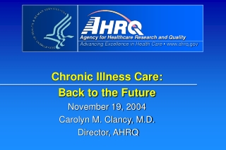 Chronic Illness Care: Back to the Future November 19, 2004 Carolyn M. Clancy, M.D.