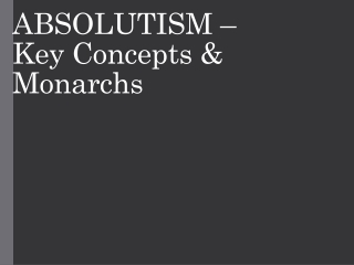 ABSOLUTISM – Key Concepts &amp; Monarchs