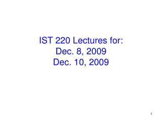 IST 220 Lectures for: Dec. 8, 2009 Dec. 10, 2009