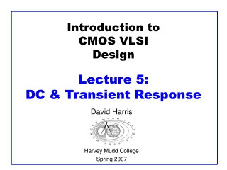 Introduction to CMOS VLSI Design Lecture 5: DC &amp; Transient Response