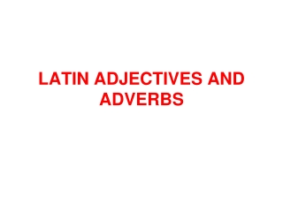 LATIN ADJECTIVES AND ADVERBS