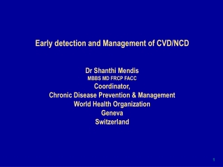 Early detection and Management of CVD/NCD Dr Shanthi Mendis MBBS MD FRCP FACC Coordinator,