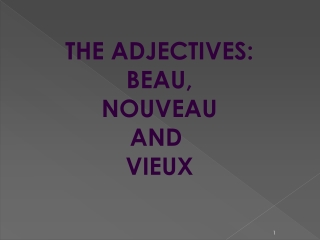 THE ADJECTIVES: BEAU, NOUVEAU AND VIEUX