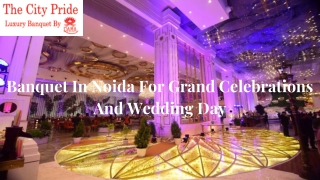 Banquet In Noida For Grand Celebrations And Wedding Day