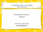 UNIVERSIT DELLA CALABRIA MEDIA EDUCATION Sociologia dei media A 2008-09 Prof. Giovannella Greco giovannellagreco