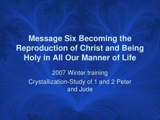 Message Six Becoming the Reproduction of Christ and Being Holy in All Our Manner of Life