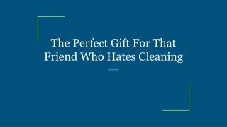 The Perfect Gift For That Friend Who Hates Cleaning