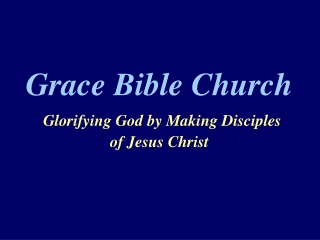 Grace Bible Church Glorifying God by Making Disciples of Jesus Christ