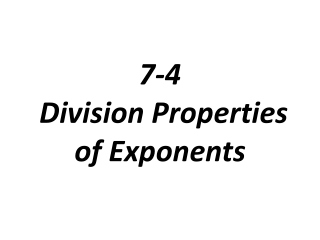 7-4 Division Properties of Exponents
