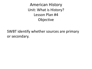American History Unit: What is History? Lesson Plan #4 Objective