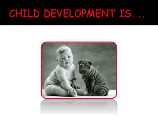 CHILD DEVELOPMENT IS…..