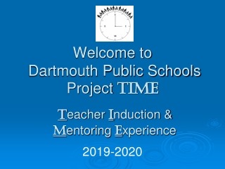 Welcome to Dartmouth Public Schools Project TIME T eacher I nduction &amp; M entoring E xperience
