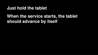 Just hold the tablet When the service starts, the tablet should advance by itself