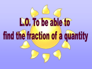 L.O. To be able to find the fraction of a quantity