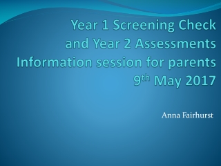 Year 1 Screening Check and Year 2 Assessments Information session for parents 9 th May 2017