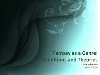 Fantasy as a Genre: Definitions and Theories Jane Wiseman March 2018