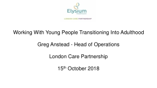 Working With Young People Transitioning Into Adulthood Greg Anstead - Head of Operations