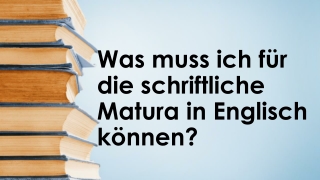 Was muss ich für die schriftliche Matura in Englisch können?