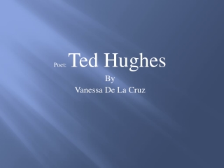 Poet: Ted Hughes By V anessa De La Cruz