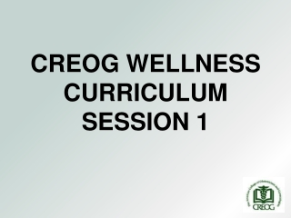 CREOG WELLNESS CURRICULUM SESSION 1