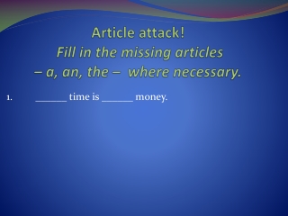 Article attack! Fill in the missing articles – a, an, the – where necessary .