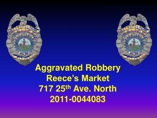 Aggravated Robbery Reece’s Market 717 25 th Ave. North 2011-0044083