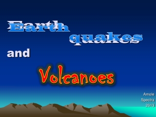 Earth 			quakes and Volcanoes