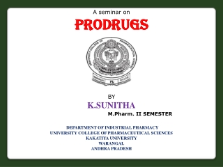 A seminar on Prodrugs BY K.SUNITHA M.Pharm. II SEMESTER DEPARTMENT OF INDUSTRIAL PHARMACY