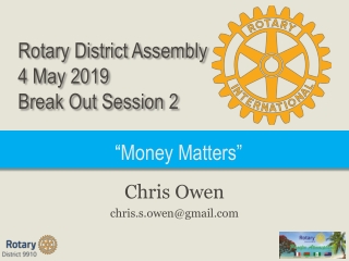 Rotary District Assembly 4 May 2019 Break Out Session 2 “ Money Matters”