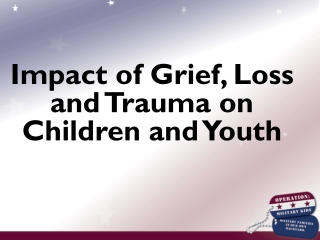Impact of Grief, Loss and Trauma on Children and Youth