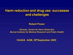 Robert Power Director, Centre for Harm Reduction Burnet Institute for Medical Research and Public Health VAADA AGM,