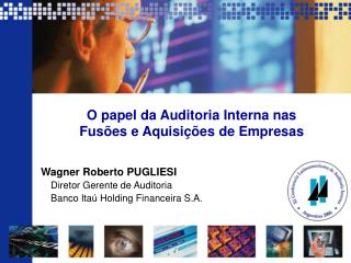 Wagner Roberto PUGLIESI 	Diretor Gerente de Auditoria 	Banco Itaú Holding Financeira S.A.