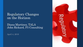 Regulatory Changes on the Horizon Diana Martinez, TALA John Rickard, P3 Consulting