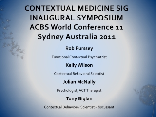 CONTEXTUAL MEDICINE SIG INAUGURAL SYMPOSIUM ACBS World Conference 11 Sydney Australia 2011