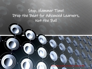 Stop, Hammer Time! Drop the Beat for Advanced Learners, Not the Ball