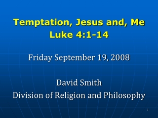 Temptation, Jesus and, Me Luke 4:1-14 Friday September 19, 2008 David Smith