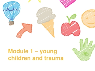 Module 1 – young children and trauma