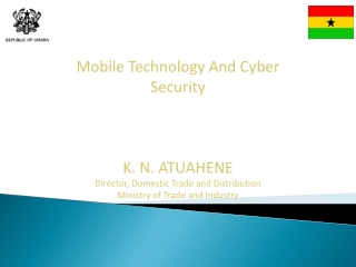 Mobile Technology And Cyber Security K. N. ATUAHENE Director, Domestic Trade and Distribution