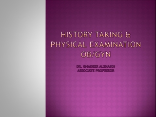 HISTORY TAKING &amp; PHYSICAL EXAMINATION OB/GYN Dr. Ghadeer alShaikh Associate Professor