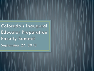 Colorado’s Inaugural Educator Preparation Faculty Summit September 27, 2013