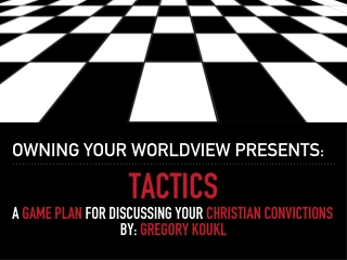 Tactics A Game plan for discussing your christian convictions By: Gregory koukl