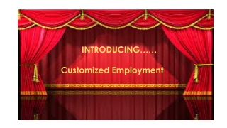 INTRODUCING…… Customized Employment