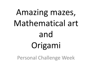 Amazing mazes, Mathematical art and Origami