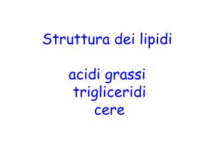 Struttura dei lipidi acidi grassi trigliceridi cere