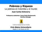 Pobreza y Riqueza La pobreza en Colombia y el mundo