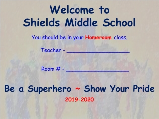 Welcome to Shields Middle School You should be in your Homeroom class.