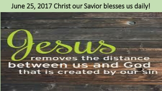 June 25, 2017 Christ our Savior blesses us daily!