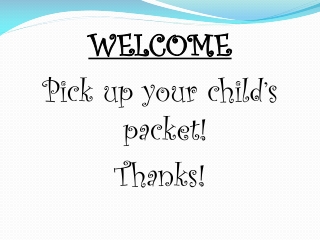 WELCOME Pick up your child’s packet! Thanks!