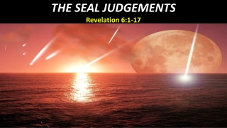 THE SEAL JUDGEMENTS Revelation 6:1-17
